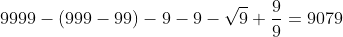 [tex]9999-(999-99)-9-9-\sqrt 9+\frac{9}{9}=9079[/tex]
